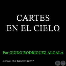 CARTES EN EL CIELO - Por GUIDO RODRÍGUEZ ALCALÁ - Domingo, 10 de Septiembre de 2017